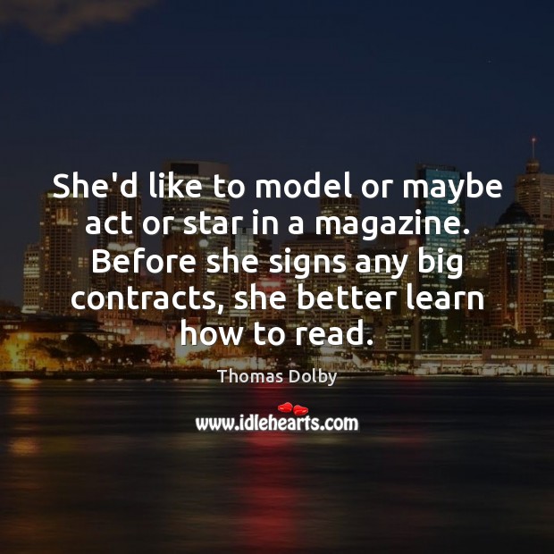 She’d like to model or maybe act or star in a magazine. Thomas Dolby Picture Quote