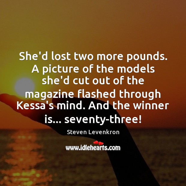 She’d lost two more pounds. A picture of the models she’d cut Steven Levenkron Picture Quote
