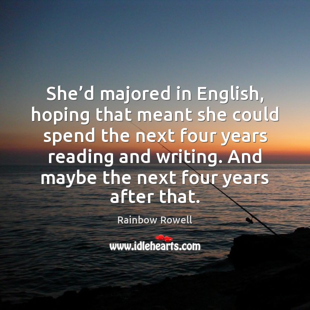 She’d majored in English, hoping that meant she could spend the Rainbow Rowell Picture Quote