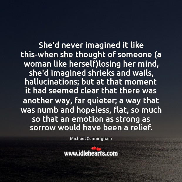 She’d never imagined it like this-when she thought of someone (a woman Michael Cunningham Picture Quote