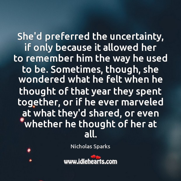 She’d preferred the uncertainty, if only because it allowed her to remember Nicholas Sparks Picture Quote