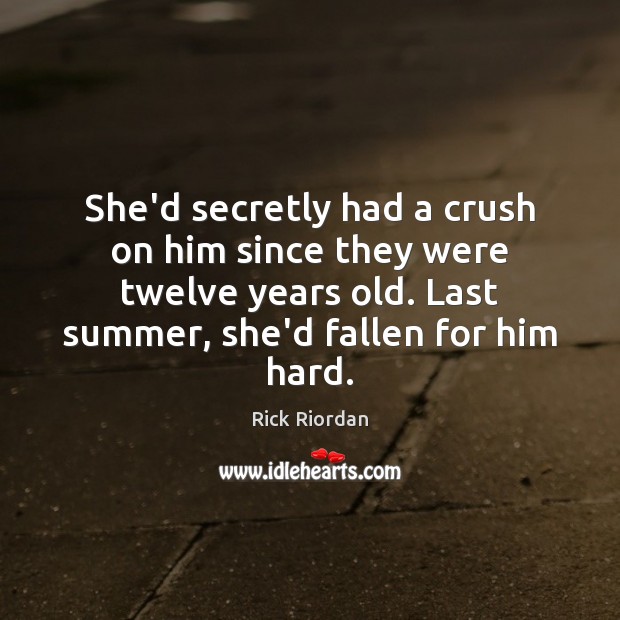 She’d secretly had a crush on him since they were twelve years Rick Riordan Picture Quote