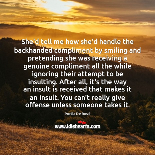 She’d tell me how she’d handle the backhanded compliment by smiling and Portia De Rossi Picture Quote