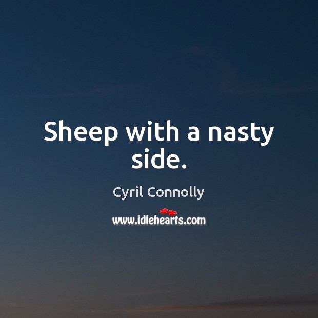 Sheep with a nasty side. Cyril Connolly Picture Quote