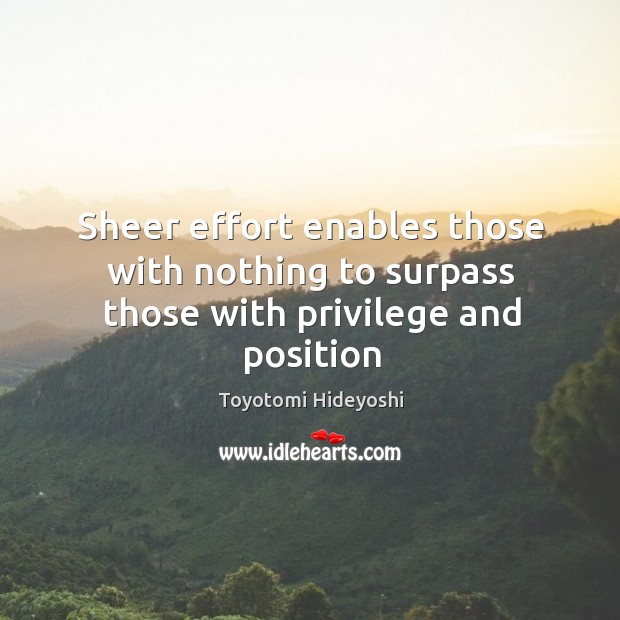 Sheer effort enables those with nothing to surpass those with privilege and position Image