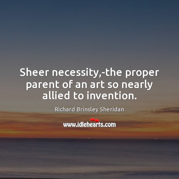 Sheer necessity,-the proper parent of an art so nearly allied to invention. Image