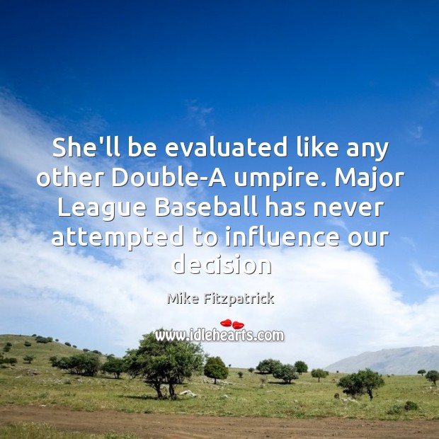 She’ll be evaluated like any other Double-A umpire. Major League Baseball has Mike Fitzpatrick Picture Quote