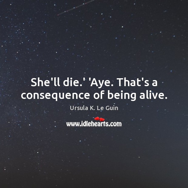 She’ll die.’ ‘Aye. That’s a consequence of being alive. Image