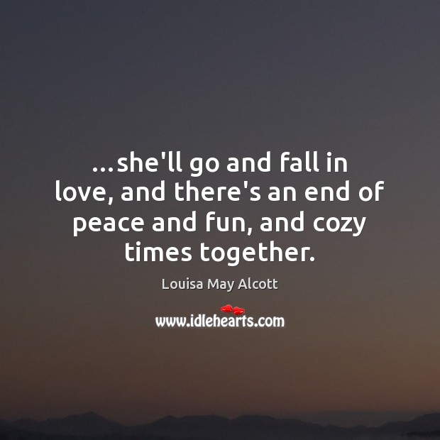 …she’ll go and fall in love, and there’s an end of peace Louisa May Alcott Picture Quote