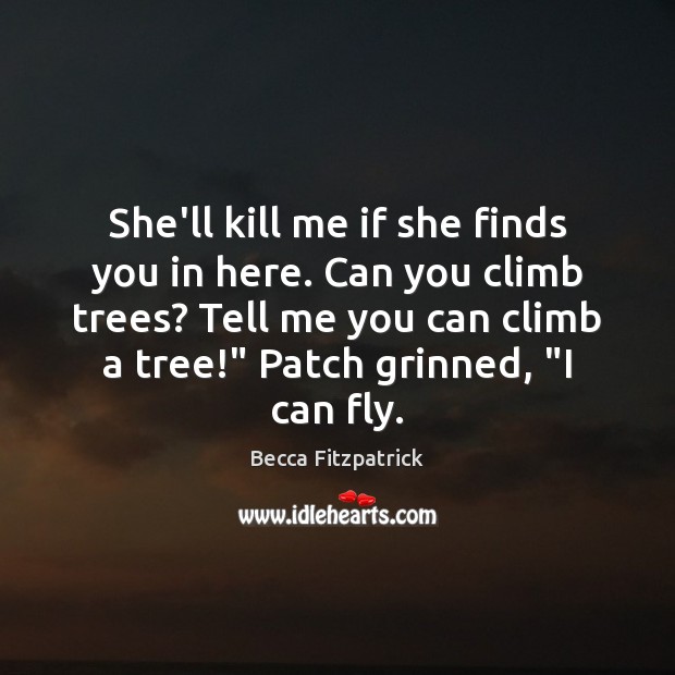 She’ll kill me if she finds you in here. Can you climb Becca Fitzpatrick Picture Quote