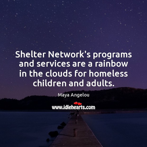 Shelter Network’s programs and services are a rainbow in the clouds for Maya Angelou Picture Quote