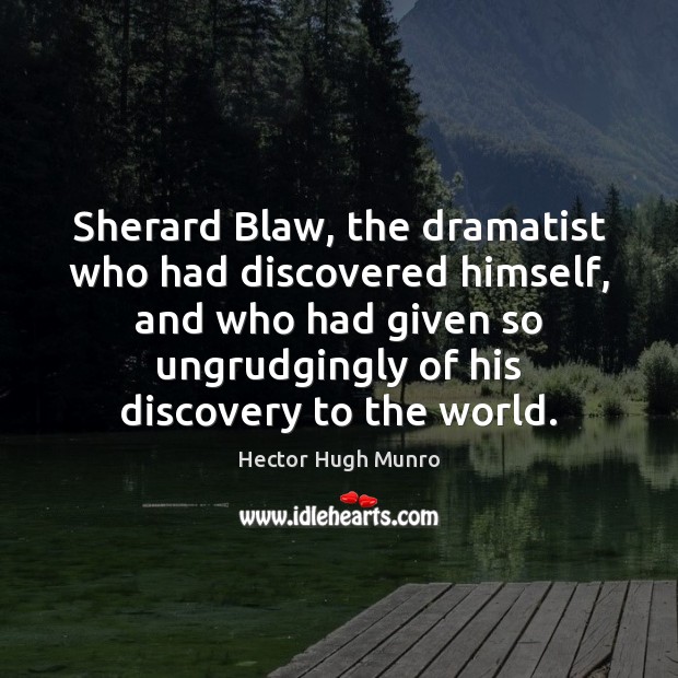 Sherard Blaw, the dramatist who had discovered himself, and who had given Hector Hugh Munro Picture Quote