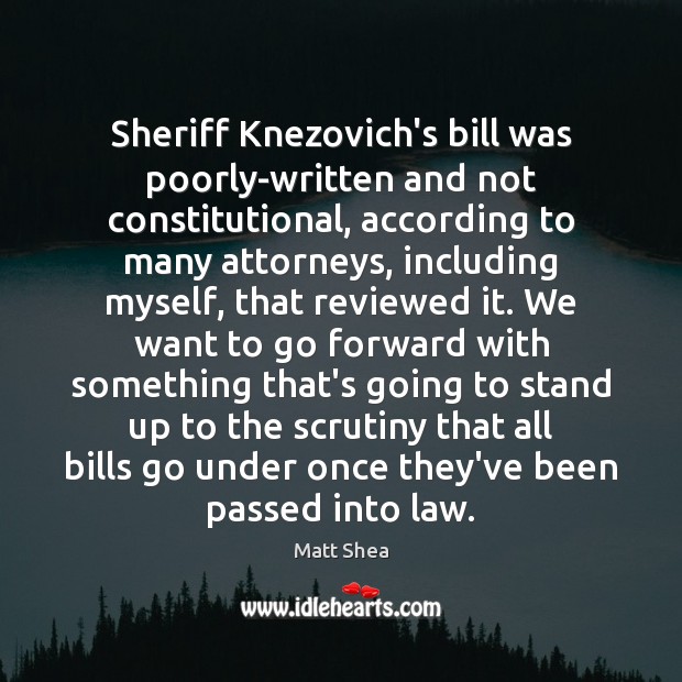 Sheriff Knezovich’s bill was poorly-written and not constitutional, according to many attorneys, Matt Shea Picture Quote
