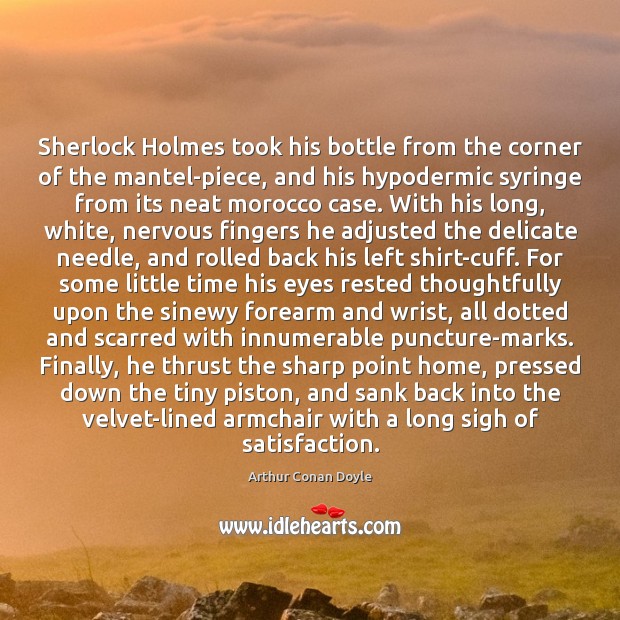 Sherlock Holmes took his bottle from the corner of the mantel-piece, and Arthur Conan Doyle Picture Quote