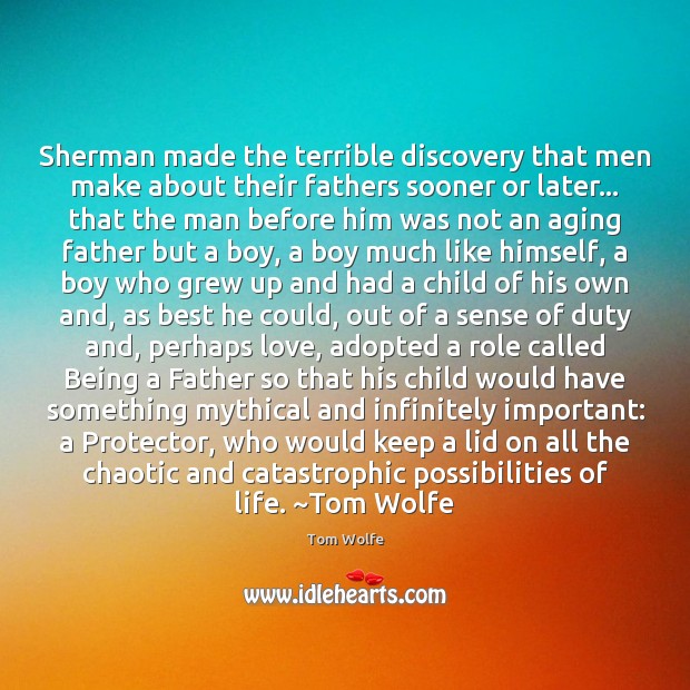 Sherman made the terrible discovery that men make about their fathers sooner Tom Wolfe Picture Quote