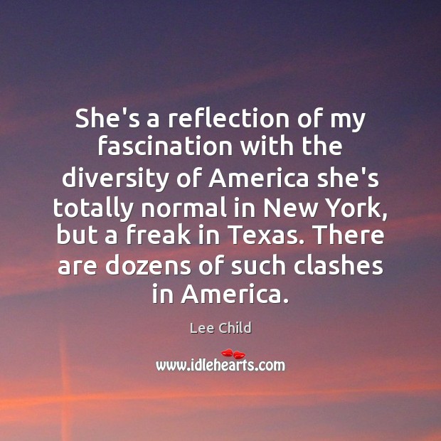 She’s a reflection of my fascination with the diversity of America she’s Lee Child Picture Quote