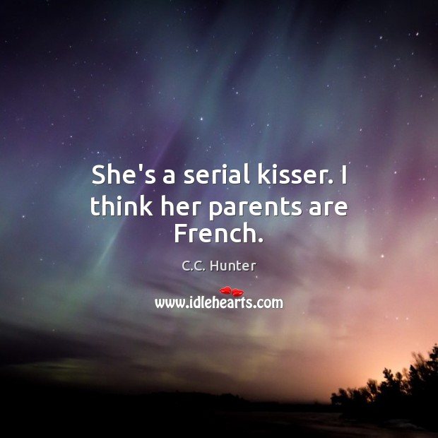 She’s a serial kisser. I think her parents are French. Image