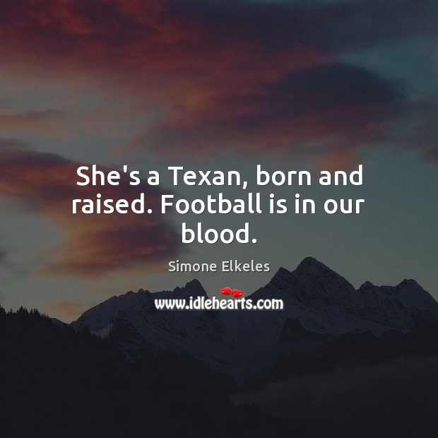 She’s a Texan, born and raised. Football is in our blood. Football Quotes Image