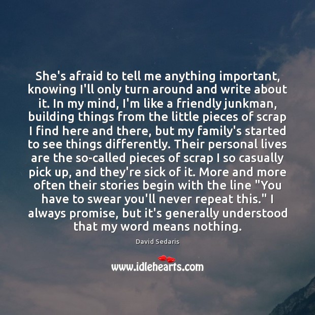 She’s afraid to tell me anything important, knowing I’ll only turn around David Sedaris Picture Quote