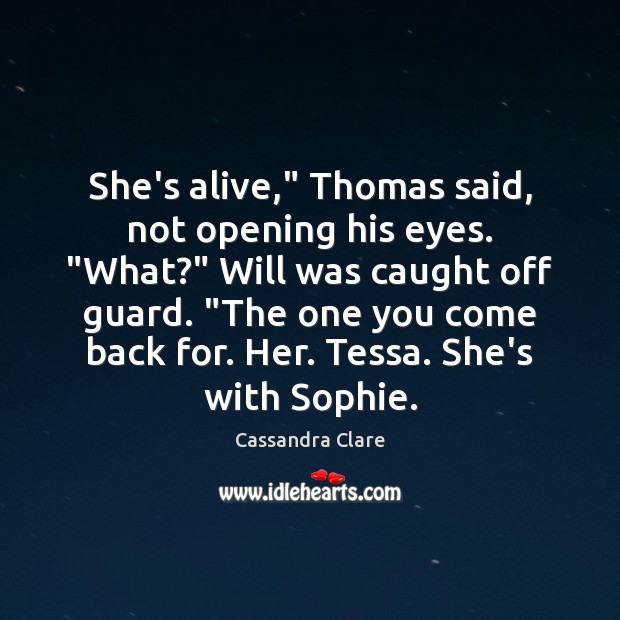 She’s alive,” Thomas said, not opening his eyes. “What?” Will was caught Image