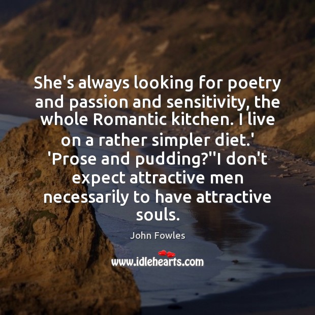 She’s always looking for poetry and passion and sensitivity, the whole Romantic John Fowles Picture Quote