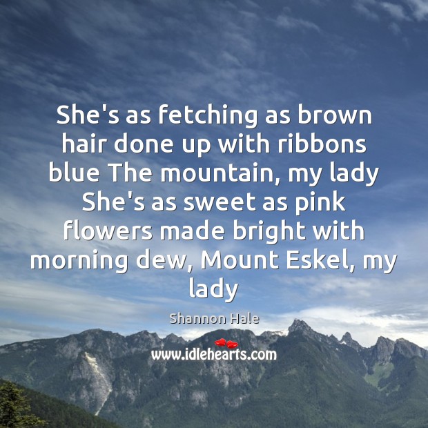 She’s as fetching as brown hair done up with ribbons blue The Shannon Hale Picture Quote