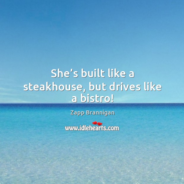 She’s built like a steakhouse, but drives like a bistro! Zapp Brannigan Picture Quote