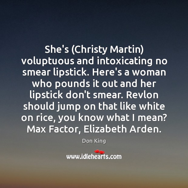 She’s (Christy Martin) voluptuous and intoxicating no smear lipstick. Here’s a woman Don King Picture Quote