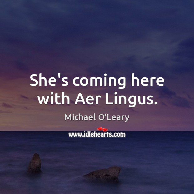 She’s coming here with Aer Lingus. Image