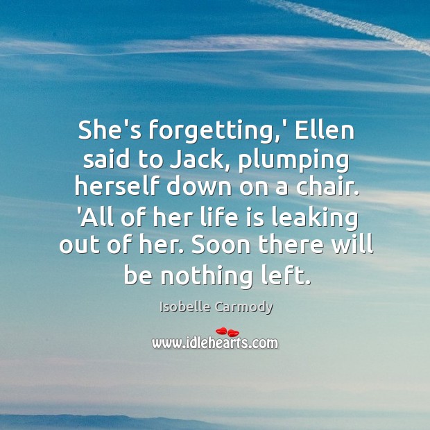 She’s forgetting,’ Ellen said to Jack, plumping herself down on a Isobelle Carmody Picture Quote