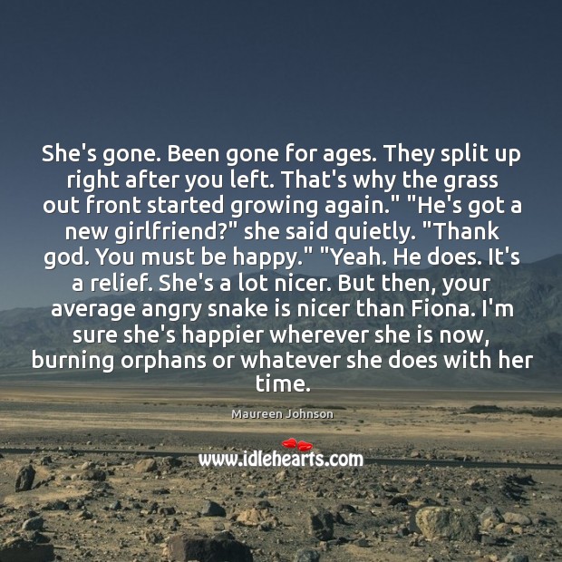 She’s gone. Been gone for ages. They split up right after you Maureen Johnson Picture Quote