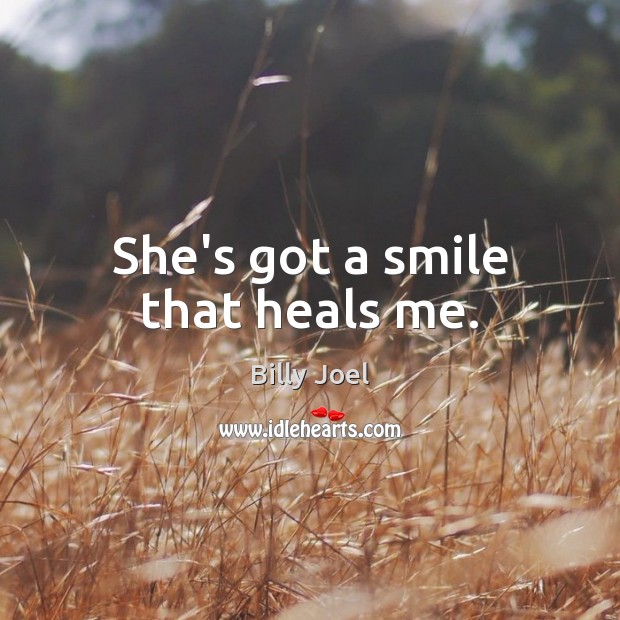She’s got a smile that heals me. Billy Joel Picture Quote