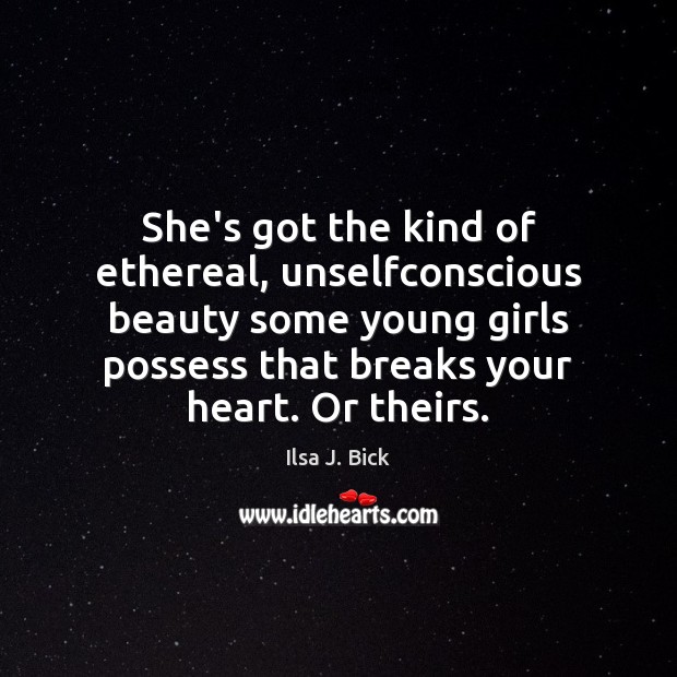 She’s got the kind of ethereal, unselfconscious beauty some young girls possess Ilsa J. Bick Picture Quote