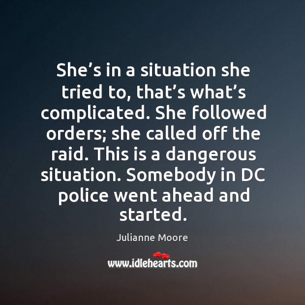She’s in a situation she tried to, that’s what’s complicated. She followed orders; she called off the raid. Image
