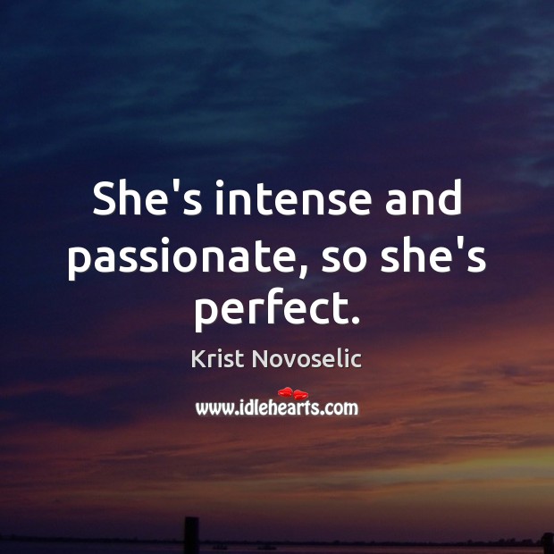 She’s intense and passionate, so she’s perfect. Krist Novoselic Picture Quote
