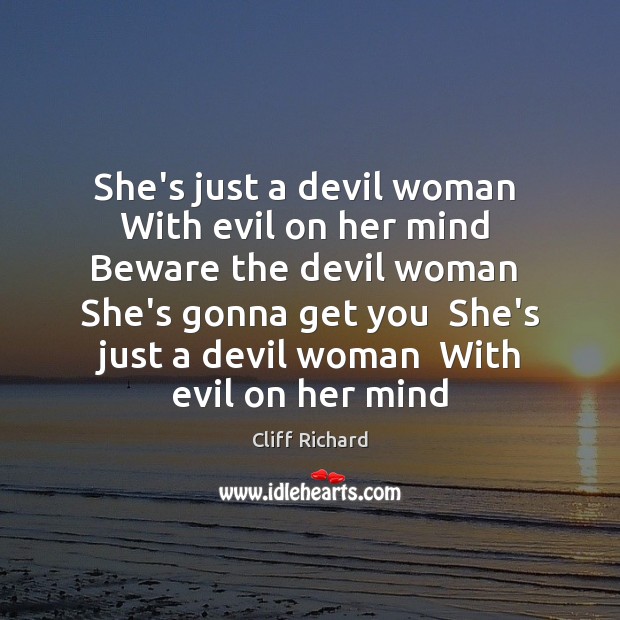 She’s just a devil woman  With evil on her mind  Beware the Cliff Richard Picture Quote