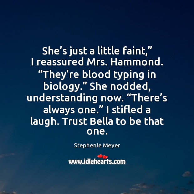 She’s just a little faint,” I reassured Mrs. Hammond. “They’re Stephenie Meyer Picture Quote