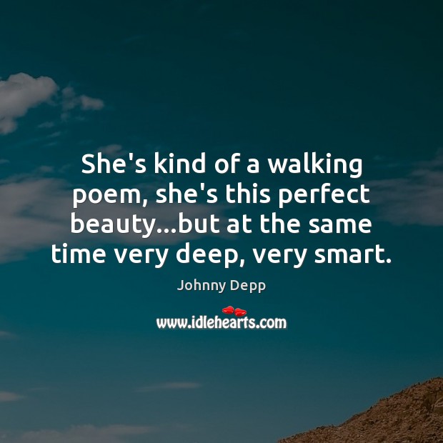 She’s kind of a walking poem, she’s this perfect beauty…but at Johnny Depp Picture Quote