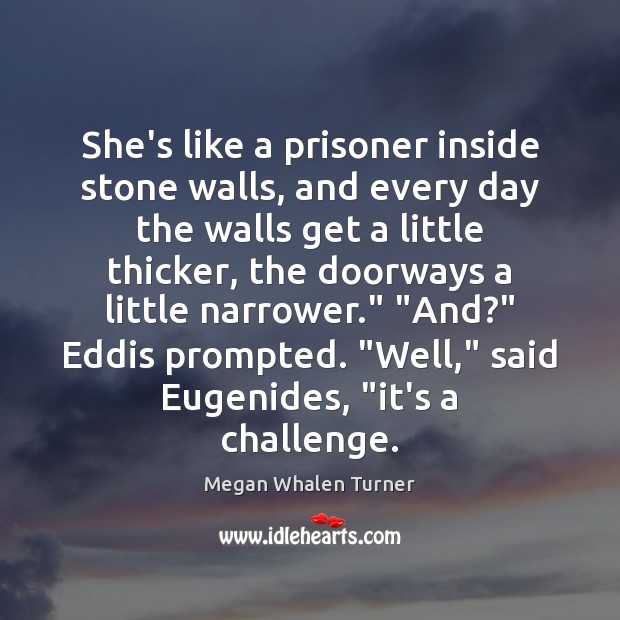 She’s like a prisoner inside stone walls, and every day the walls Image