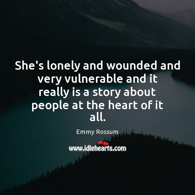 She’s lonely and wounded and very vulnerable and it really is a Lonely Quotes Image