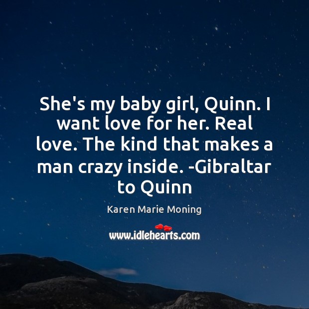 She’s my baby girl, Quinn. I want love for her. Real love. Karen Marie Moning Picture Quote