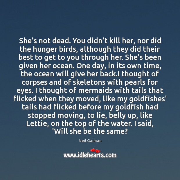 She’s not dead. You didn’t kill her, nor did the hunger birds, Neil Gaiman Picture Quote