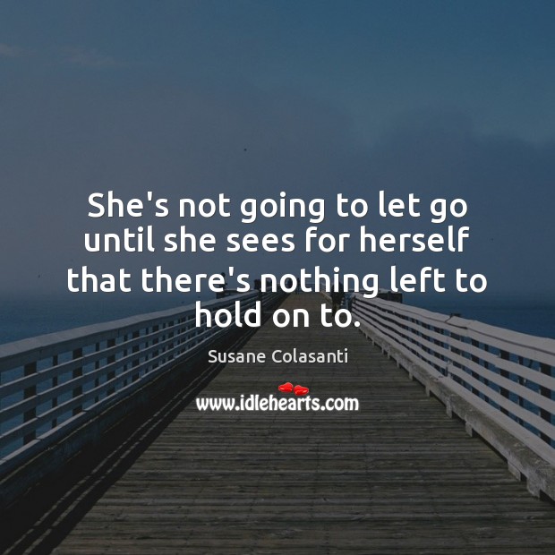 She’s not going to let go until she sees for herself that Susane Colasanti Picture Quote
