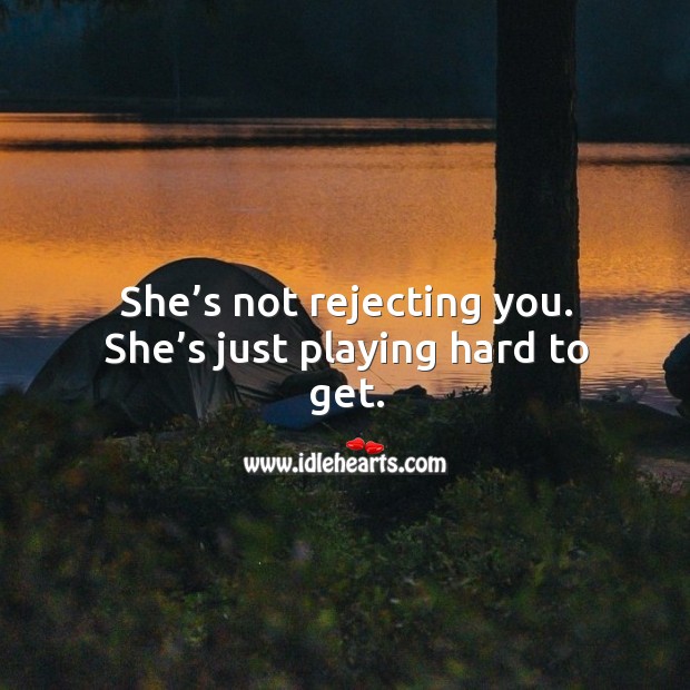 She’s not rejecting you. She’s just playing hard to get. Image