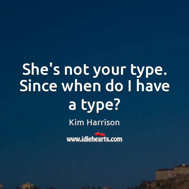 She’s not your type. Since when do I have a type? Image