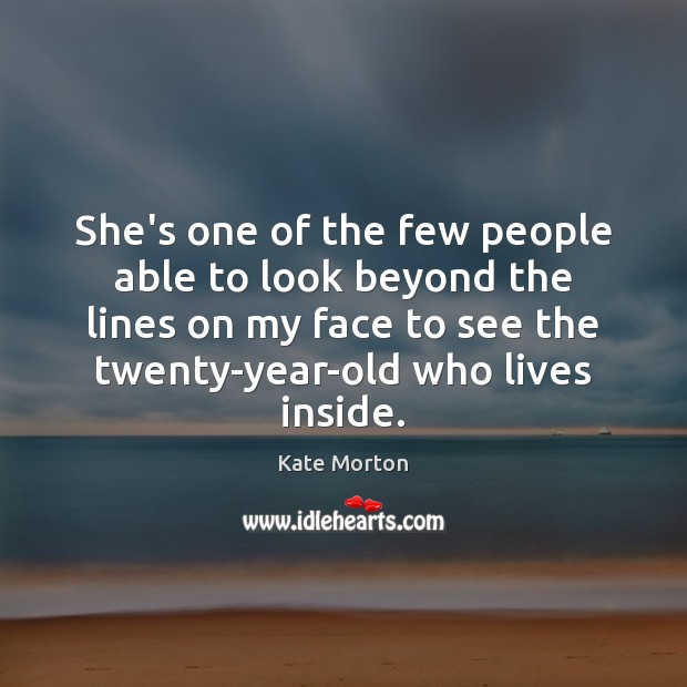She’s one of the few people able to look beyond the lines Kate Morton Picture Quote