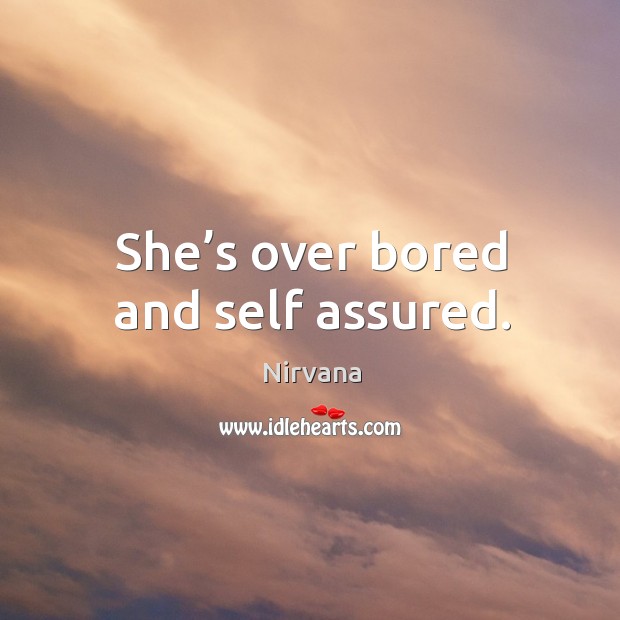 She’s over bored and self assured. Image