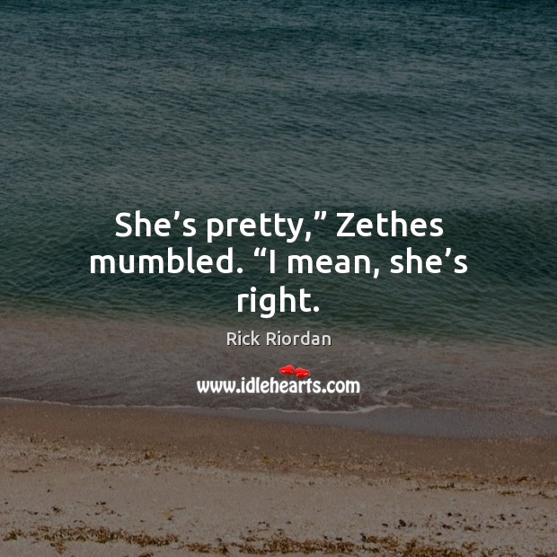 She’s pretty,” Zethes mumbled. “I mean, she’s right. Image