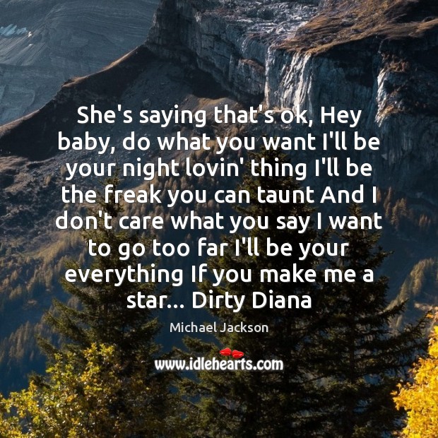 She’s saying that’s ok, Hey baby, do what you want I’ll be Michael Jackson Picture Quote