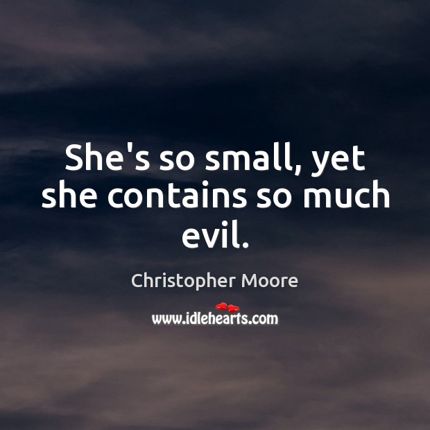 She’s so small, yet she contains so much evil. Christopher Moore Picture Quote